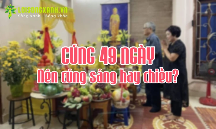 Cúng 49 ngày nên cúng sáng hay chiều? - Hình ảnh minh họa